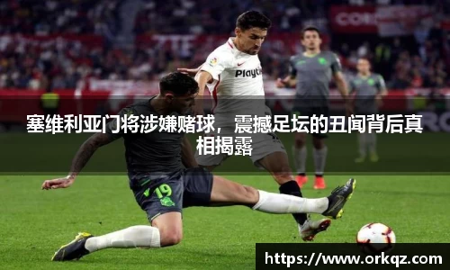 塞维利亚门将涉嫌赌球，震撼足坛的丑闻背后真相揭露